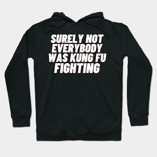 Surely Not Everybody Was Kung Fu Fighting Hoodie by jerranne